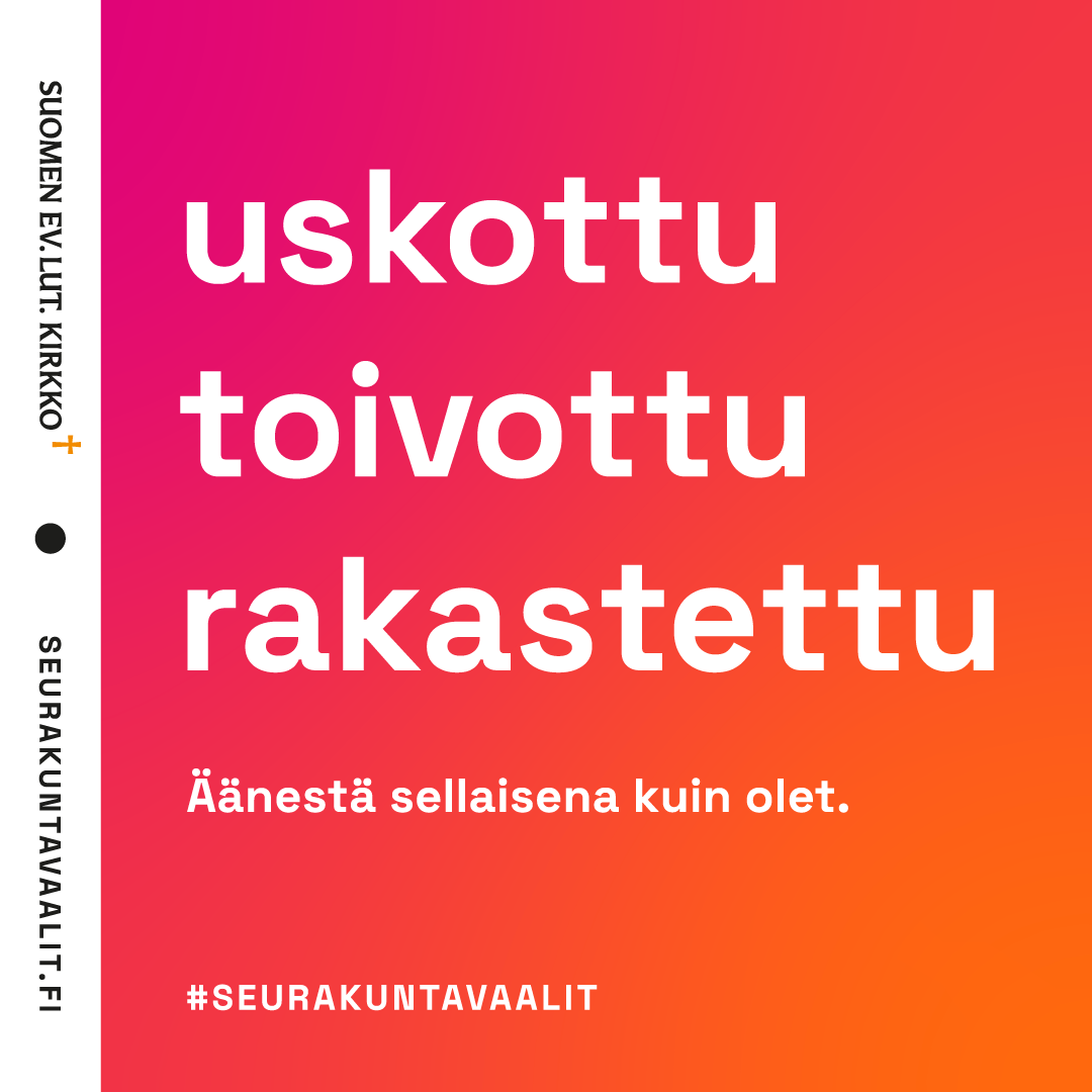 Seurakuntavaalien vaaliviesti värikkäällä pohjalla: Uskottu, toivottu, rakastettu. Äänestä sellaisena kuin ...